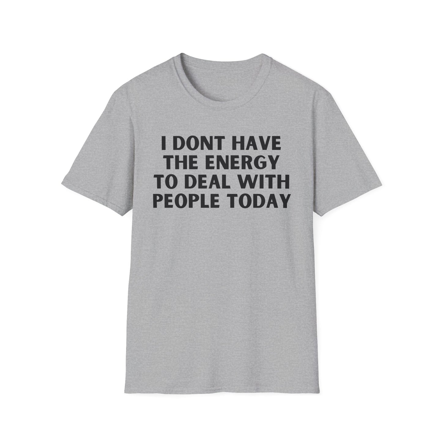 Unisex T-Shirt - I Dont Have the Energy to Deal with People Today