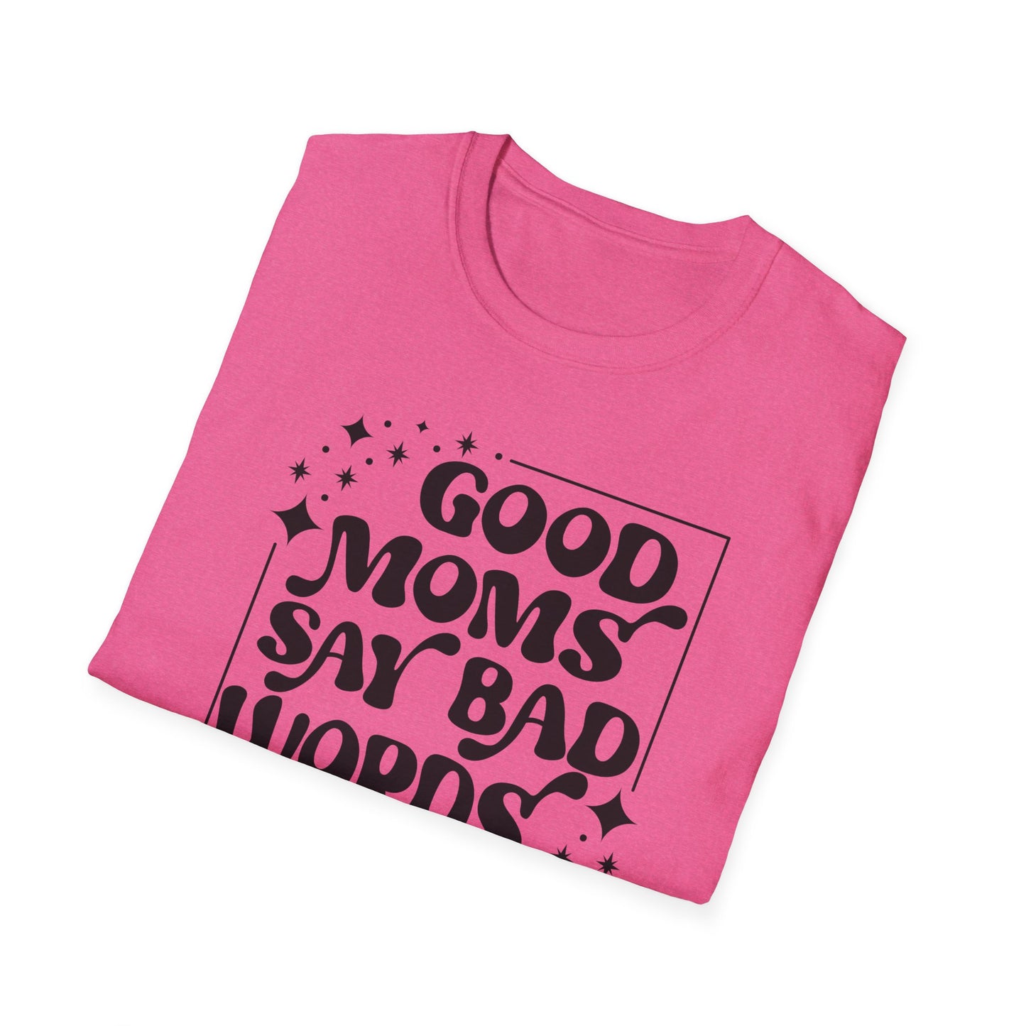 Funny Good Moms Say Bad Words Unisex T-Shirt