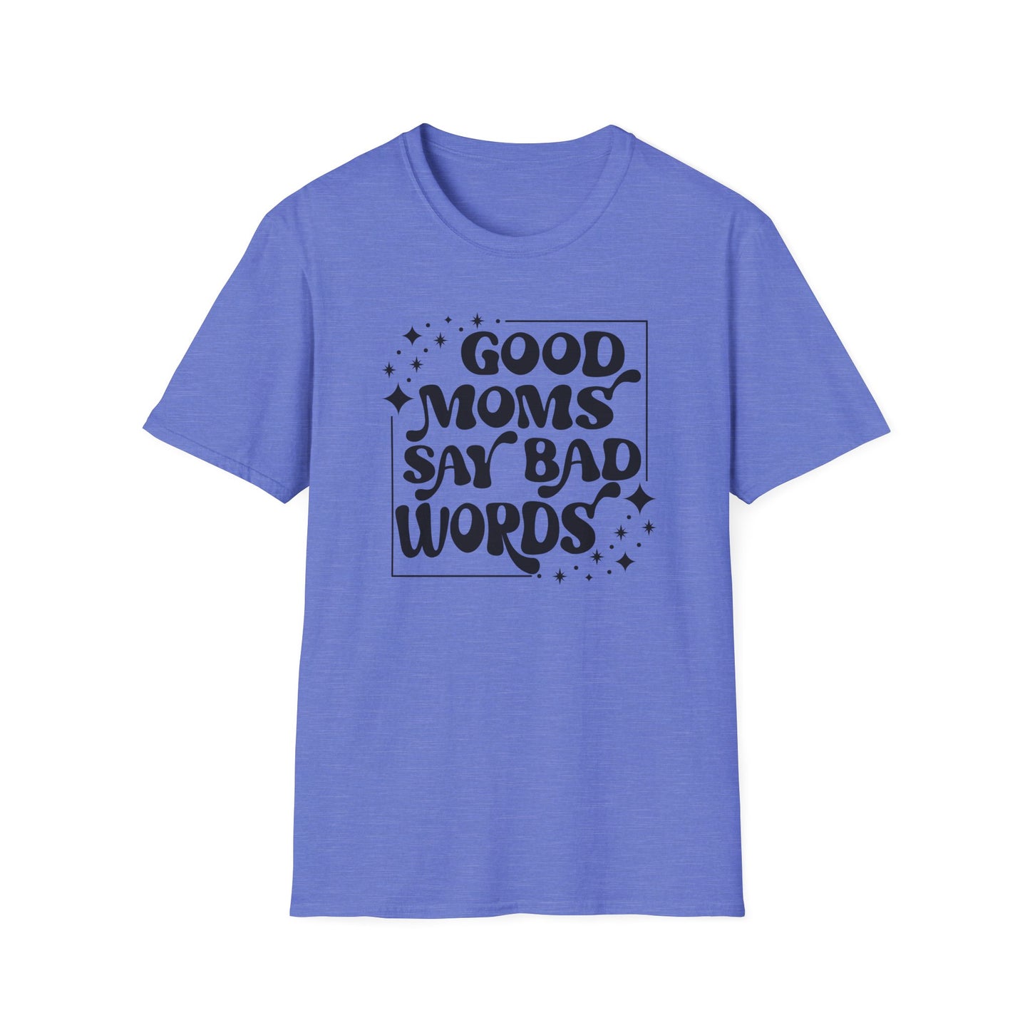 Funny Good Moms Say Bad Words Unisex T-Shirt
