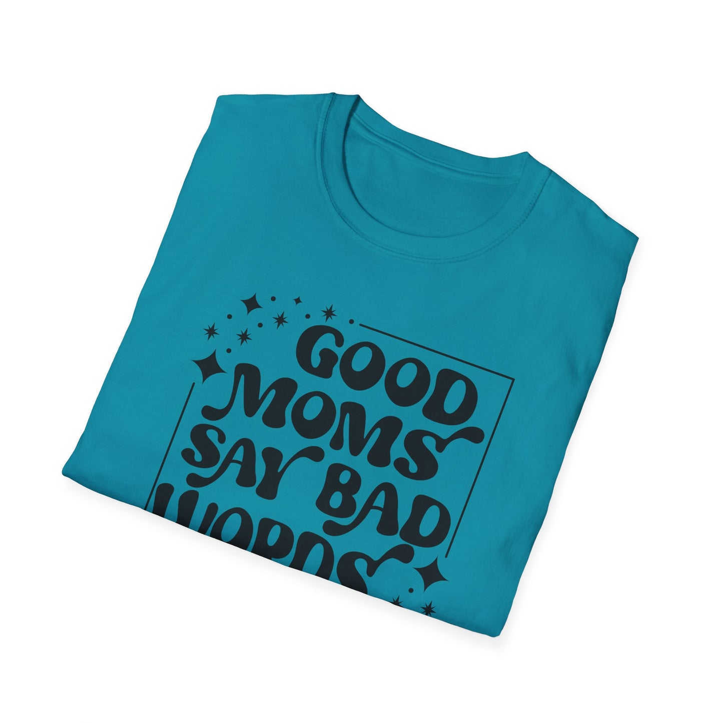 Funny Good Moms Say Bad Words Unisex T-Shirt