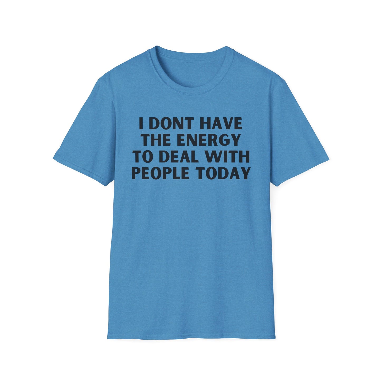 Unisex T-Shirt - I Dont Have the Energy to Deal with People Today