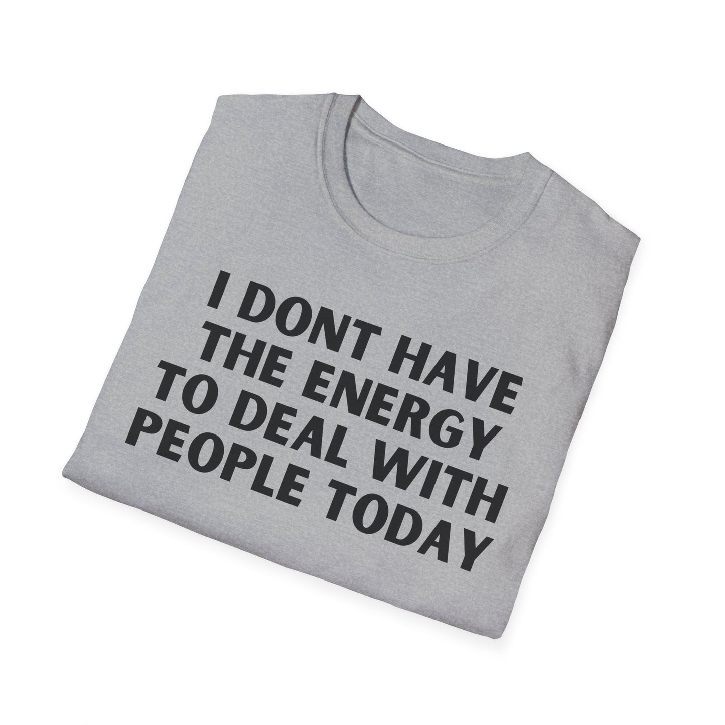 Unisex T-Shirt - I Dont Have the Energy to Deal with People Today