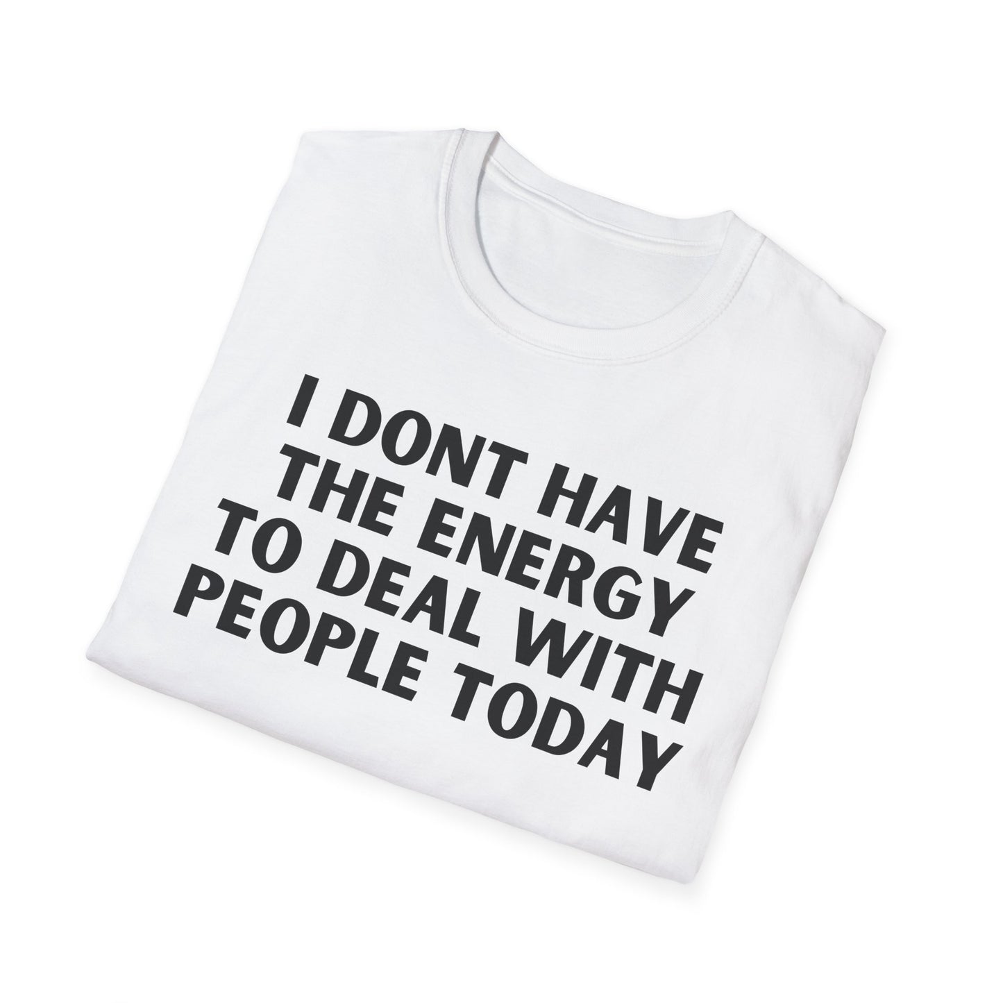 Unisex T-Shirt - I Dont Have the Energy to Deal with People Today