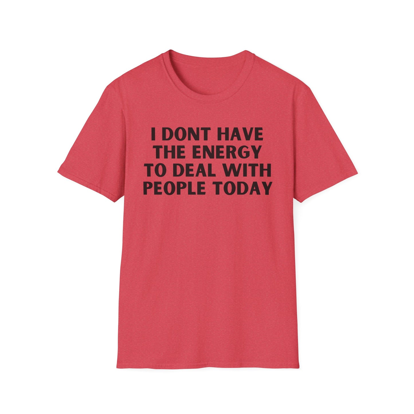 Unisex T-Shirt - I Dont Have the Energy to Deal with People Today