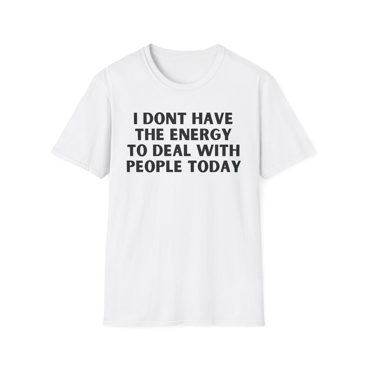Unisex T-Shirt - I Dont Have the Energy to Deal with People Today
