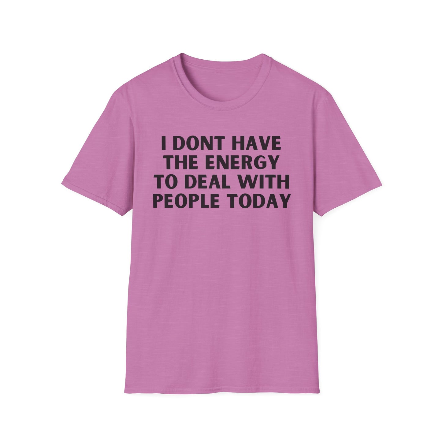 Unisex T-Shirt - I Dont Have the Energy to Deal with People Today