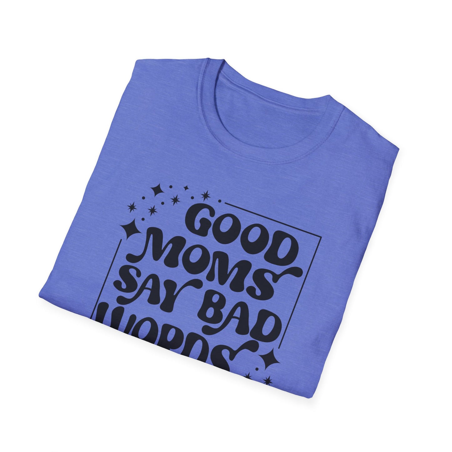 Funny Good Moms Say Bad Words Unisex T-Shirt