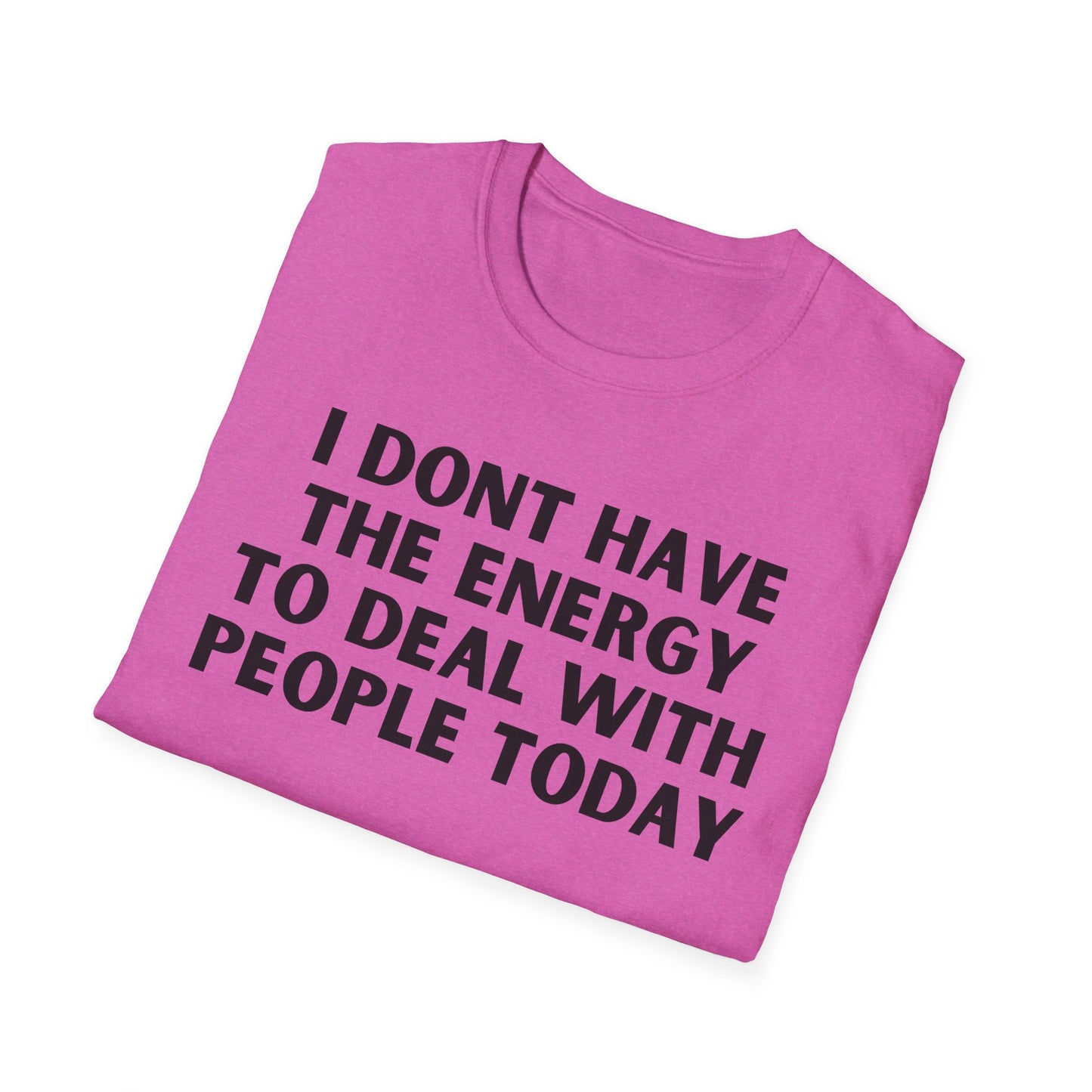 Unisex T-Shirt - I Dont Have the Energy to Deal with People Today