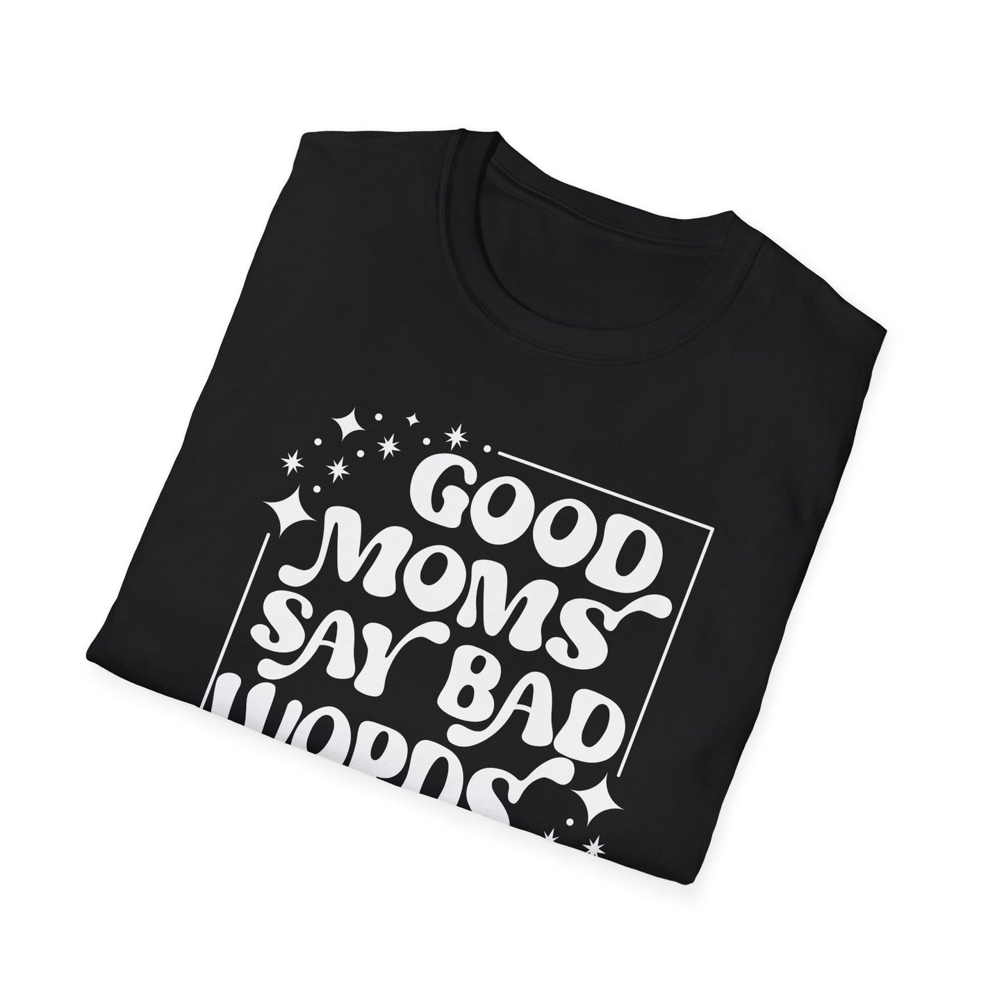 Funny Good Moms Say Bad Words Unisex T-Shirt