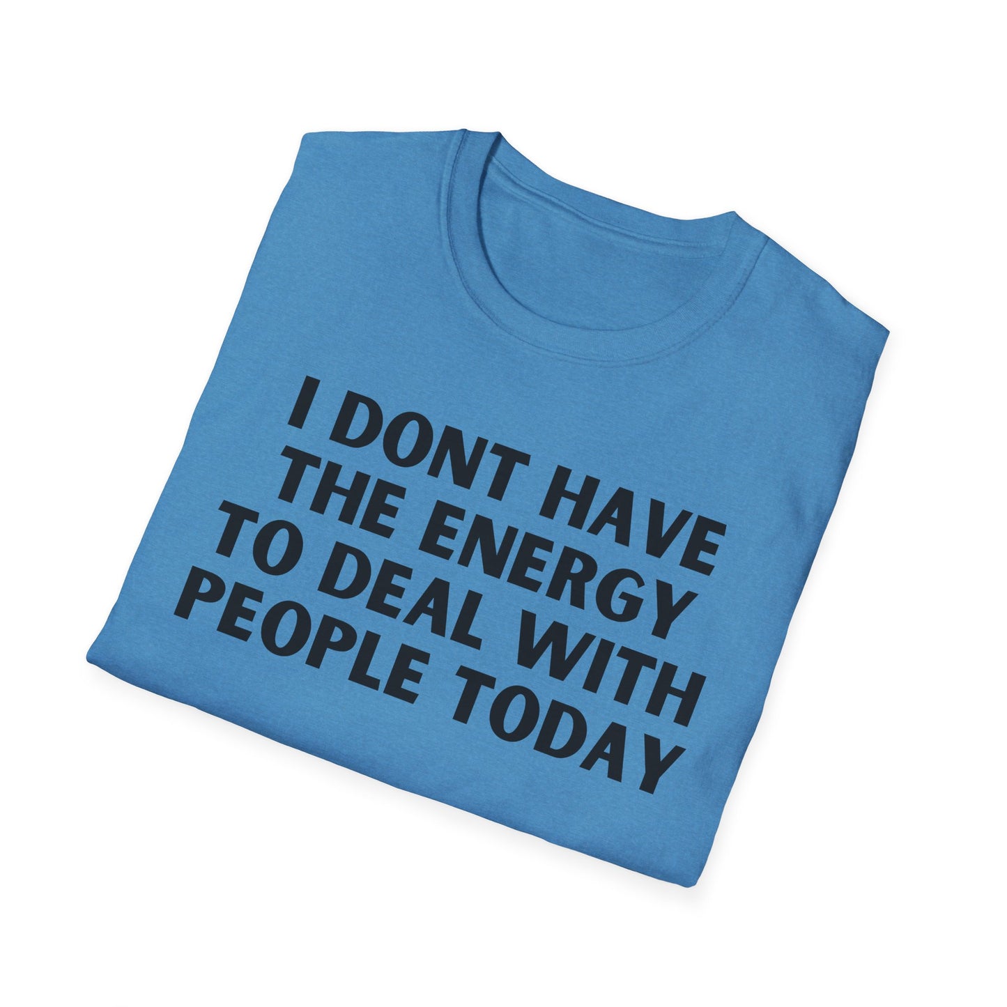 Unisex T-Shirt - I Dont Have the Energy to Deal with People Today