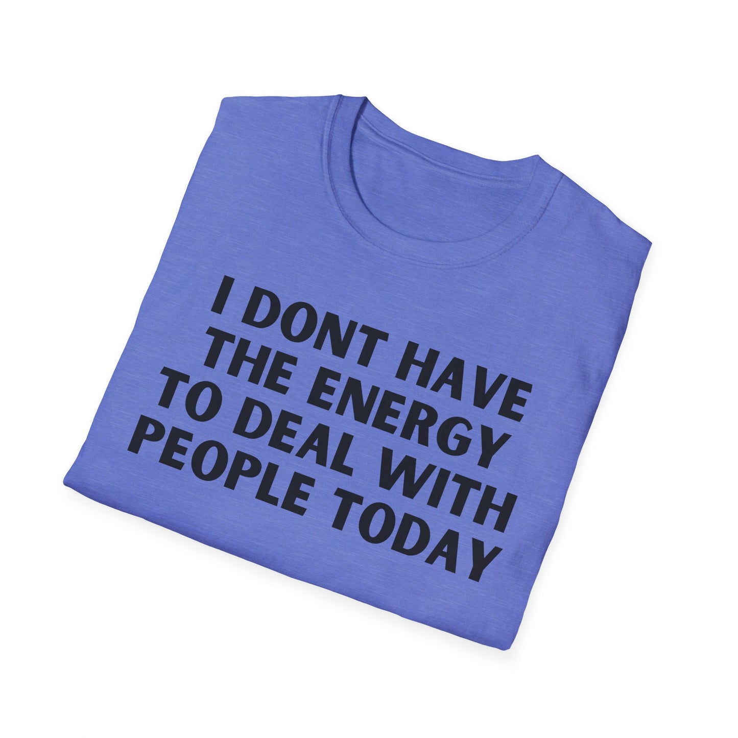 Unisex T-Shirt - I Dont Have the Energy to Deal with People Today
