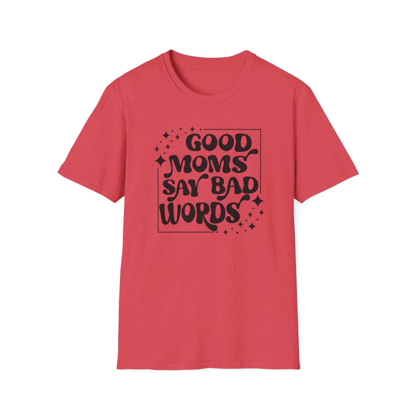 Funny Good Moms Say Bad Words Unisex T-Shirt