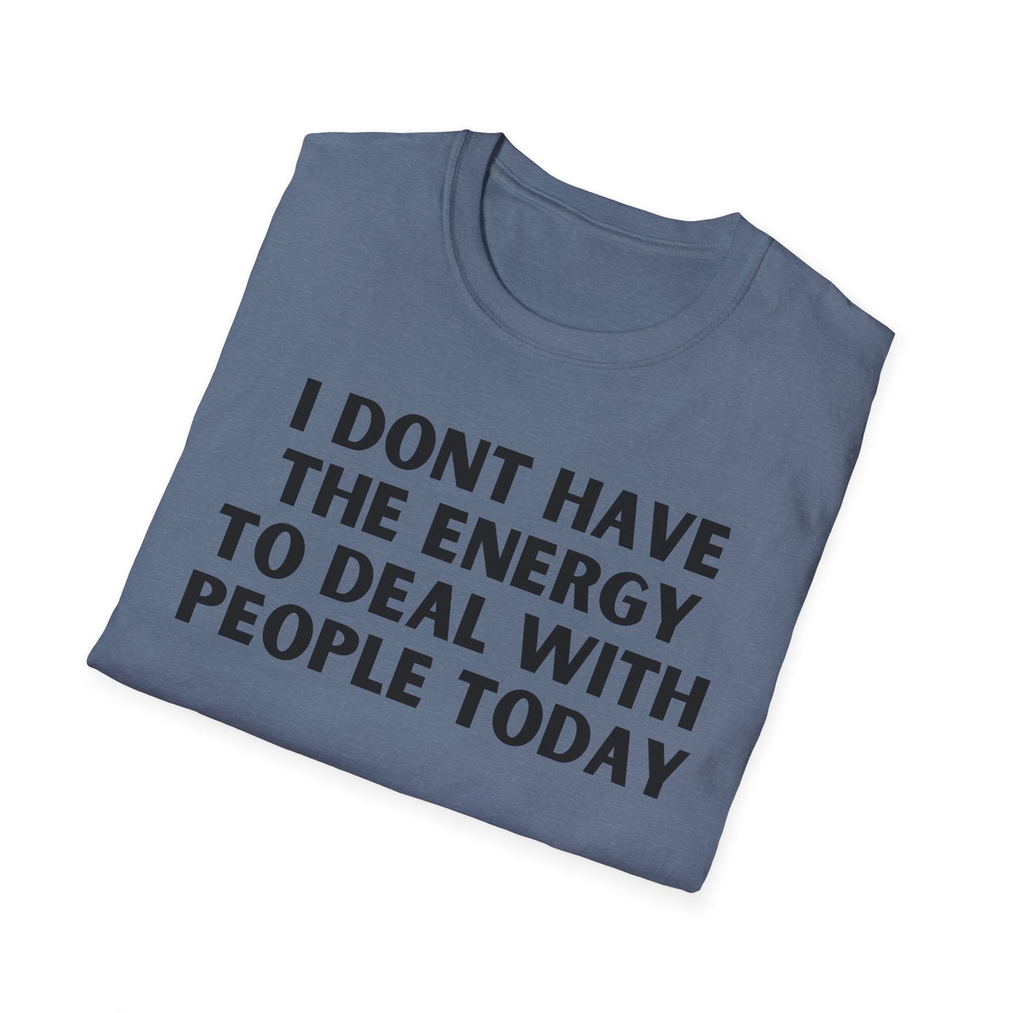 Unisex T-Shirt - I Dont Have the Energy to Deal with People Today