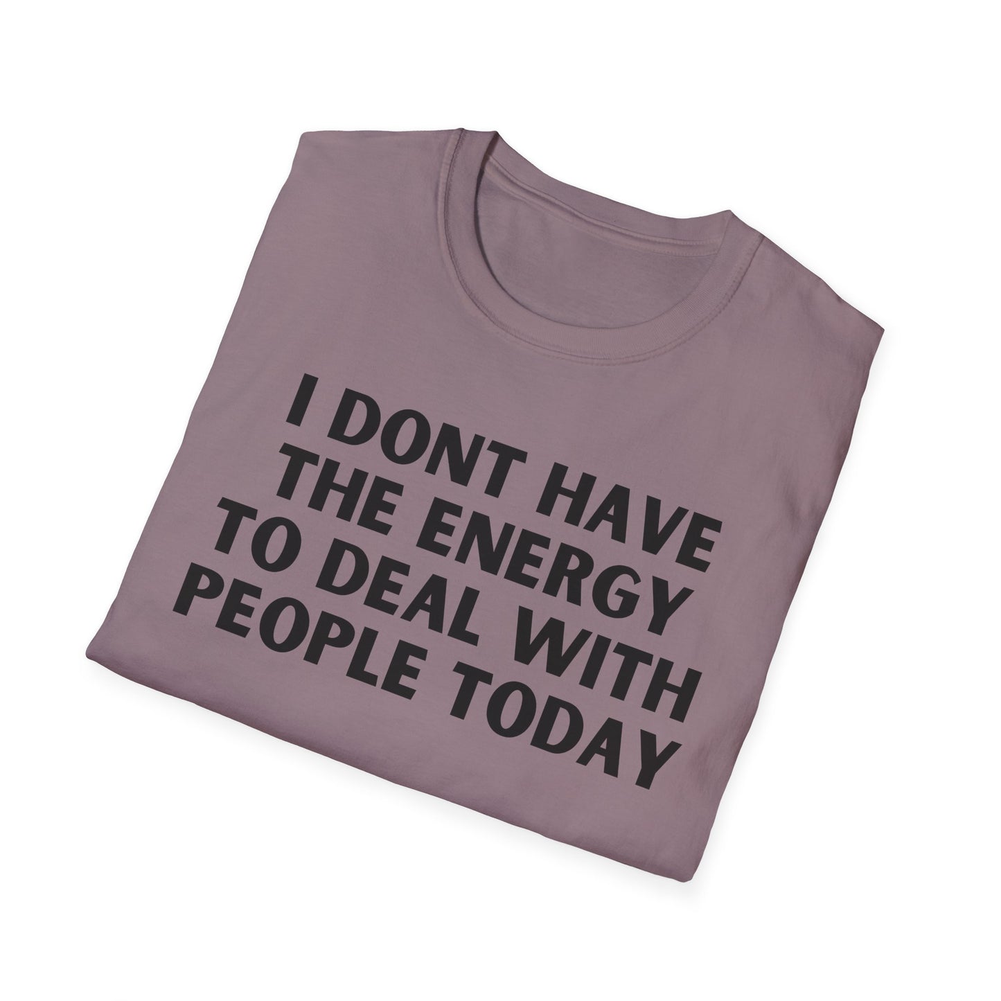 Unisex T-Shirt - I Dont Have the Energy to Deal with People Today