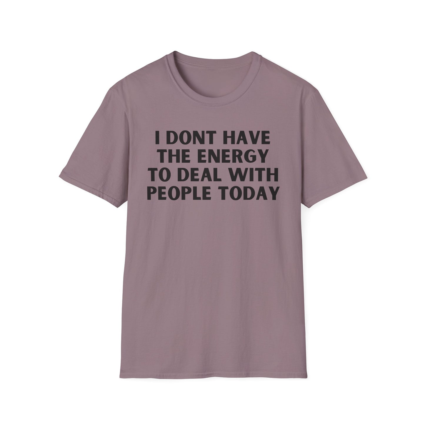 Unisex T-Shirt - I Dont Have the Energy to Deal with People Today