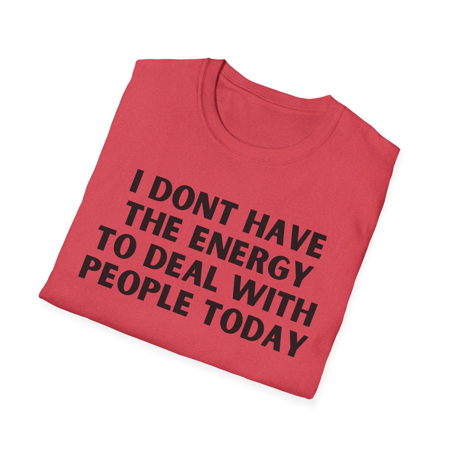 Unisex T-Shirt - I Dont Have the Energy to Deal with People Today