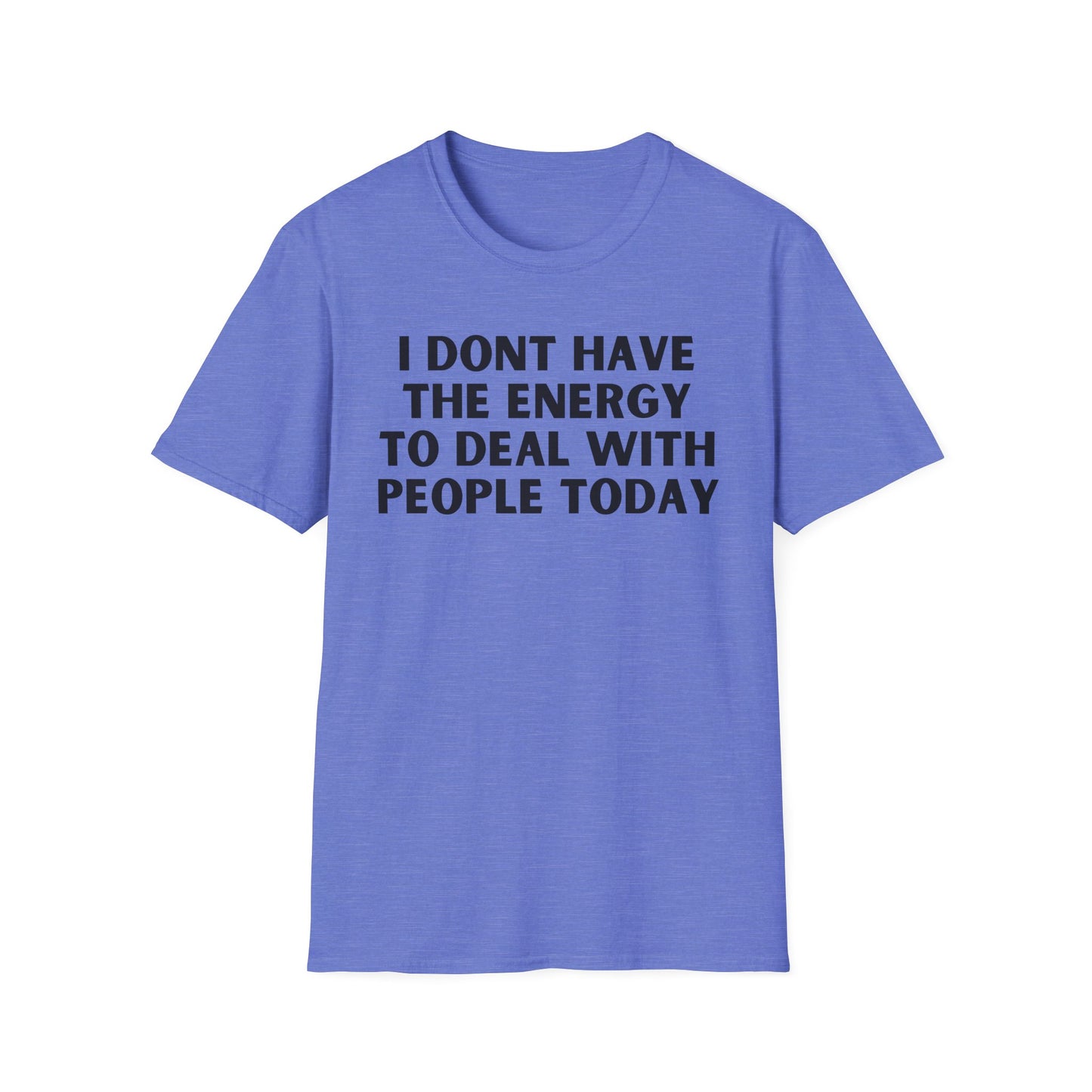 Unisex T-Shirt - I Dont Have the Energy to Deal with People Today
