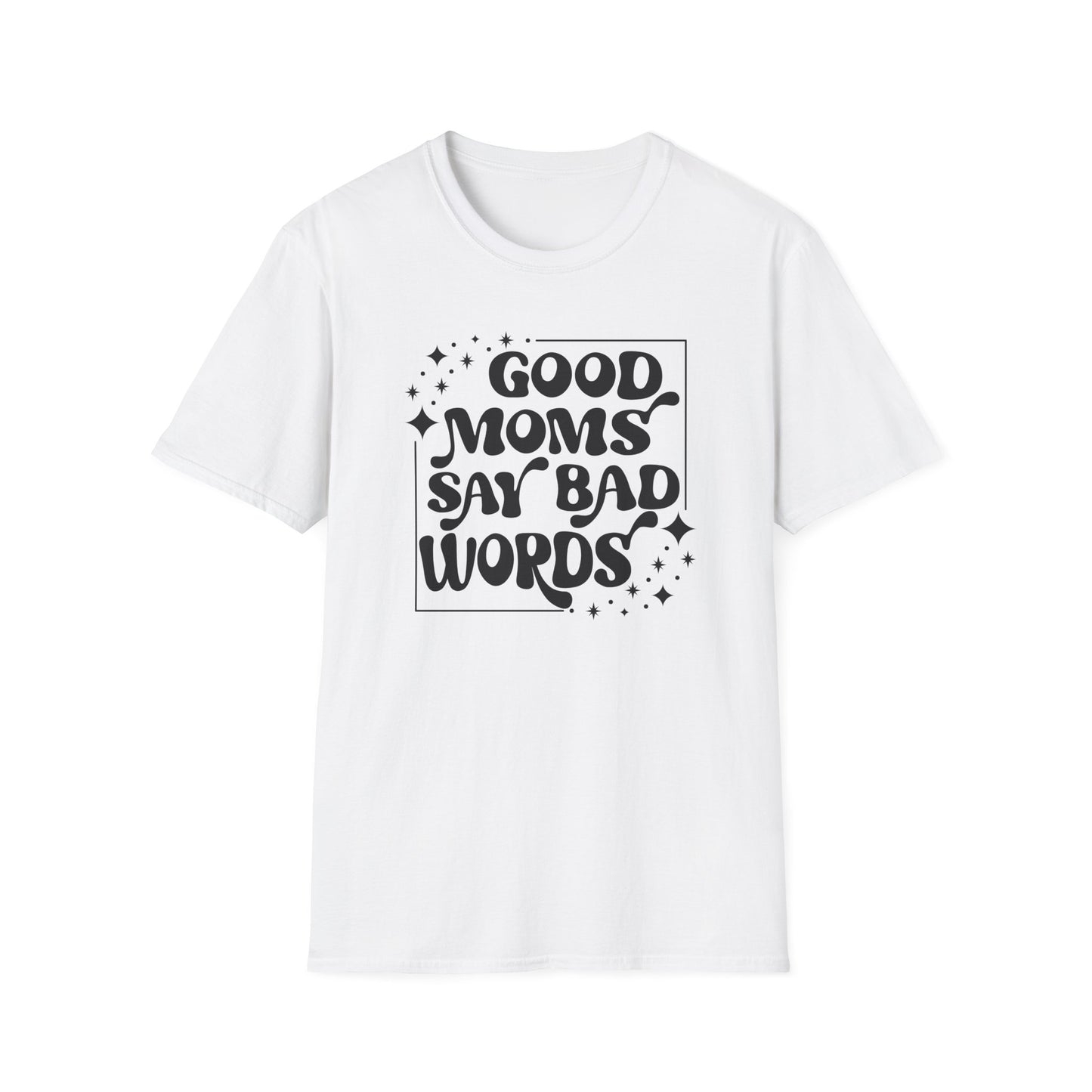 Funny Good Moms Say Bad Words Unisex T-Shirt