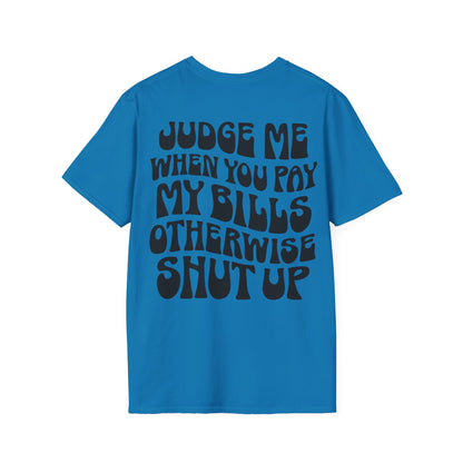Funny Judge Me When You Pay My Bills T-Shirt