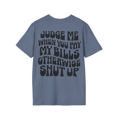 Funny Judge Me When You Pay My Bills T-Shirt